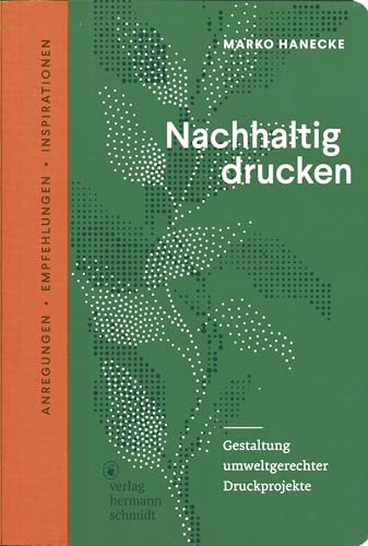 Nachhaltig drucken: Gestaltung umweltgerechter Druckprojekte. Anregungen, Empfehlungen und Inspirationen von Verlag Hermann Schmidt